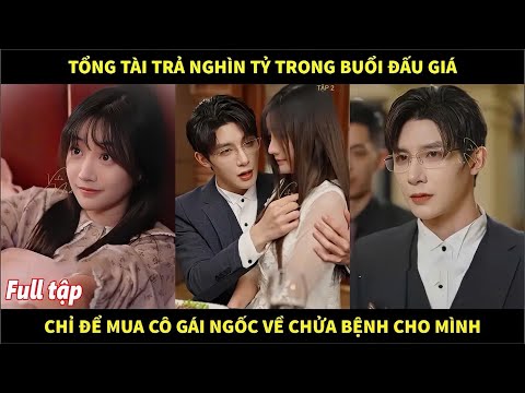Tổng tài trả nghìn tỷ trong buổi đấu giá chỉ để mua một cô gái ngốc về chửa bệnh cho mình