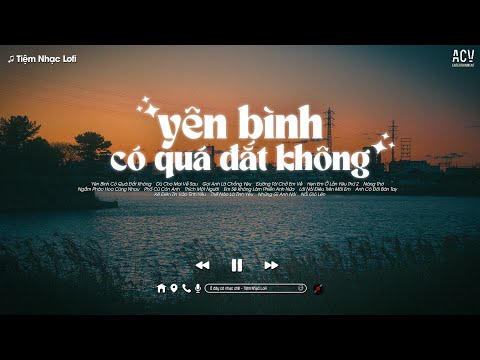 Nhạc Chill Nhẹ Nhàng - Yên Bình Có Quá Đắt Không, Dù Cho Mai Về Sau, Gọi Anh Là Chồng Yêu TikTok