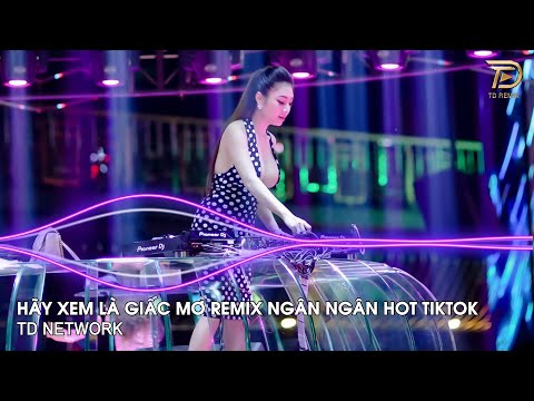Hãy Xem Là Giấc Mơ Remix Ngân Ngân (TD Network) ~ Rồi Từ Đây Đôi Hai Lối Remix Hót Trend Tiktok