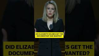 Did Elizabeth Holmes get the documentary she wanted?