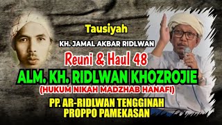 TAUSIYAH KH JAMAL AKBAR "HUKUM NIKAH MADZHAB HANAFI" REUNI & HAUL KE 48 ALM.KH RIDLWAN PP AR-RIDLWAN