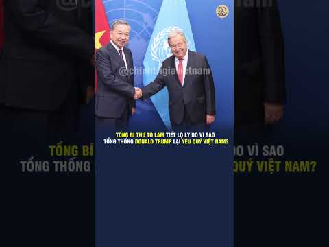 TỔNG BÍ THƯ TÔ LÂM TIẾT LỘ LÝ DO VÌ SAO TỔNG THỐNG DONALD TRUMP LẠI YÊU QUÝ VIỆT NAM?