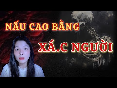 NẤU CAO BẰNG XÁ.C NGƯỜI| vợ cũ bỏ bùa, xác và hồn mỗi ngã,...| Livestream 16