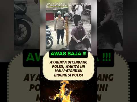 AYAHNYA DIT3NDANG POLISI, WANITA INI MAU PATAHKAN HIDUNG SI POLISI #polisi #ayah #wanita #berita