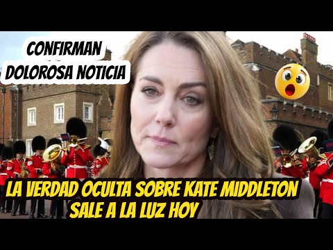 CONFIRMAN DOLOROSA NOTICIA: LA VERDAD OCULTA Sobre KATE MIDDLETON SALE a LA LUZ!