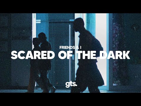 Friends & I - Scared Of The Dark (Lyrics)