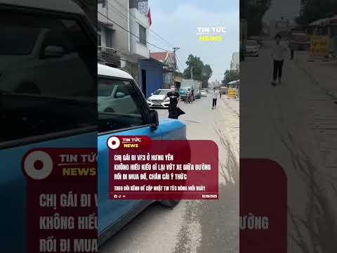 CHỊ GÁI VF3 Ở HƯNG YÊN VỨT XE GIỮA ĐƯỜNG RỒI ĐI MUA ĐỒ. #VF3 #giaothông #tintucnewsvn