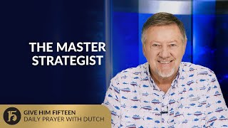 The Master Strategist | Give Him 15: Daily Prayer with Dutch | July 24, 2025