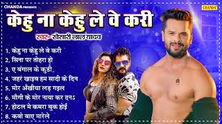 Khesari Lal Yadav के सदाबहार गाने - केहु न केहू लेबू करि Lebe Kari |  Bhojpuri old Songs 2025