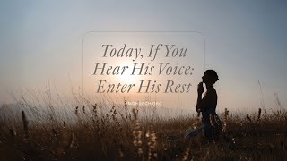 Today, If You Hear His Voice: Enter His Rest