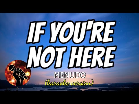 IF YOU’RE NOT HERE – MENUDO  (karaoke version)