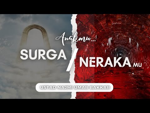 ANAKMU .. SURGA ATAU NERAKAMU || Ust. Najmi Umar Bakkar