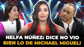 NELFA NÚÑEZ: DICE QUE NO VIO BIEN LO DE MICHAEL MIGUEL Y LO QUE SÍ HARÍA ELLA!