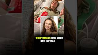 "Kelley Mack’s Final Battle | Rest in Peace 💐