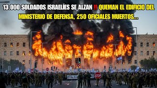 13.000 SOLDADOS ISRAELÍES SE ALZAN ‼️ INCENDIAN EL EDIFICIO DEL MINISTERIO, 250 OFICIALES MUERTOS