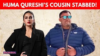 Huma Qureshi’s Cousin Asif Qureshi Stabbed To Death Over Parking Dispute In Delhi | Know Everything