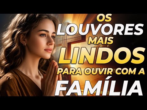 OS LOUVORES MAIS LINDOS PARA OUVIR COM A FAMÍLIA - Playlist Para Orar e Sentir o Céu se Abrindo