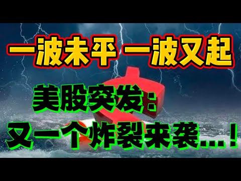 一波未平一波又起！美股突发：又一个炸裂来袭...！