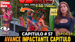 🚨DESAFIO DEL SIGLO 2025 CAPITULO 57 AL 58  COMPLETO, SPOILER 🔥 AVANCE DESAFIO CAPITULO 57