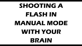 USE YOUR BRAIN TO SHOOT A FLASH IN MANUAL MODE