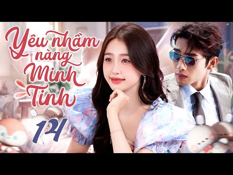 YÊU NHẦM NÀNG MINH TINH - Tập 14 | Phim Ngôn Tình Thuyết Minh Cực Ngọt Ngào 2024 | Ngu Thư Hân