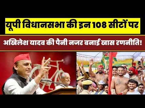 यूपी विधानसभा की इन 108 सीटों पर अखिलेश यादव की पैनी नजर बनाई ये खास रणनीति ! Akhilesh Yadav
