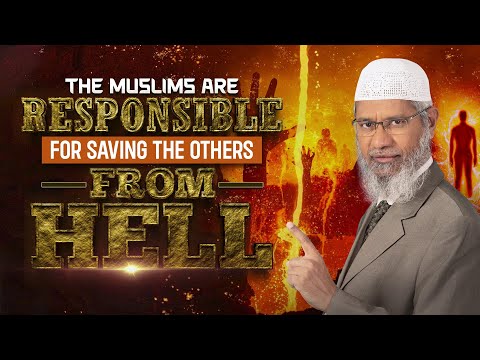 The Muslims are Responsible for Saving the Others from Hell - Dr Zakir Naik