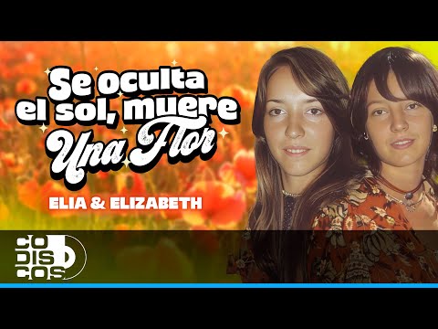 Se Oculta El Sol, Muere Una Flor, Elia & Elizabeth - Video