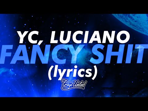 YC, LUCIANO - FANCY SHIT (lyrics) 🎧 "I like fancy shit, I like fancy whips"