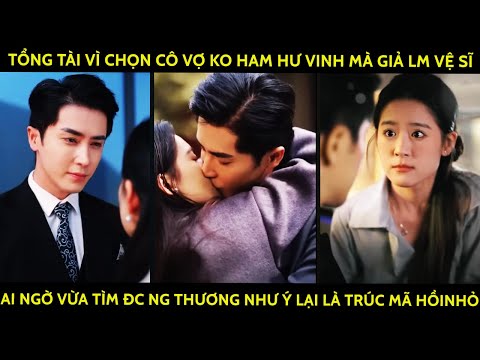 TổngTài Vì Chọn Vợ Ko Ham HưVinh Mà Giả Lm Vệ Sĩ Ai Ngờ Tìm Đc Ng Thương Như Ý Lại Là Trúc Mã HồiNhỏ
