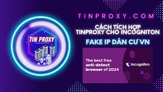 CÁCH FAKE IP DÂN CƯ VIỆT NAM 2025 TRÊN INCOGNITON BẰNG TINPROXY.COM