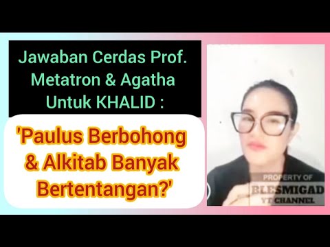 JAWABAN CERDAS PROF. METATRON & AGATHA UTK KHALID : PAULUS BERBOHONG & ALKITAB BANYAK PERTENTANGAN?