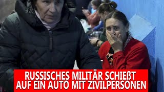 Russisches Militär schießt auf ein Fahrzeug mit Zivilpersonen
