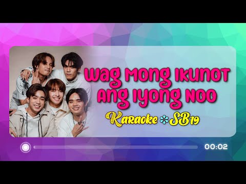 [KARAOKE] WAG MONG IKUNOT ANG IYONG NOO – SB19 🎤🎵