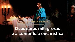 Homilia Diária | Duas curas milagrosas e a comunhão eucarística (Segunda-feira 14ª Sem. Tempo Comum)