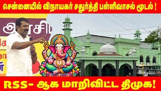 சென்னையில் விநாயகர் சதுர்த்தி! பள்ளிவாசல் மூடல்! RSS-ஆக மாறிவிட்ட திமுக!