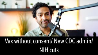 School vax without consent/ CDC director/ RFK on defunding trials - W AUDIO