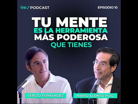 Tu mente es la herramienta más poderosa que tienes. Mario Alonso Puig Episodio 10 (IPP Podcast)