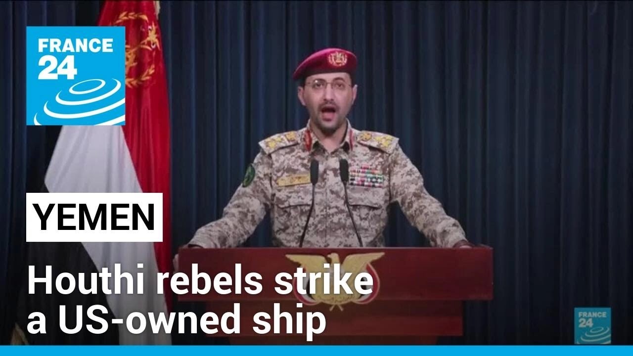 Houthi rebels strike a US-owned ship off the coast of Yemen, raising tensions