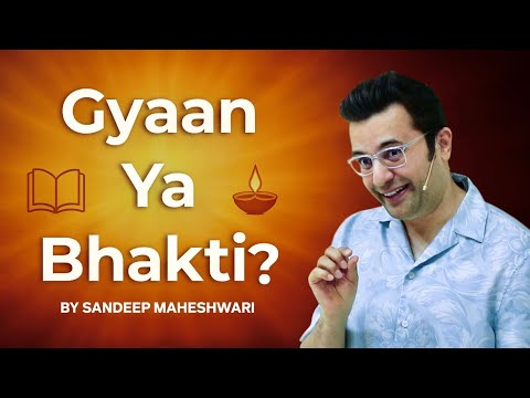 Gyaan Ya Bhakti? By Sandeep Maheshwari