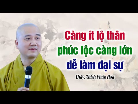 Càng ít lộ thân, phúc lộc càng lớn, dễ làm đại sự - Thầy Thích Pháp Hòa