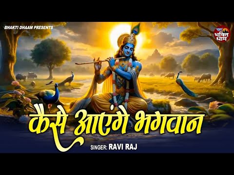 कैसे आयेंगे भगवान || Kaise Aayenge Bhagwan || Ravi Raj || Popular Krishna Bhajan 2025