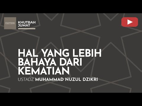 HAL YANG LEBIH BAHAYA DARI KEMATIAN | Khutbah Jumat | Ustadz Muhammad Nuzul Dzikri