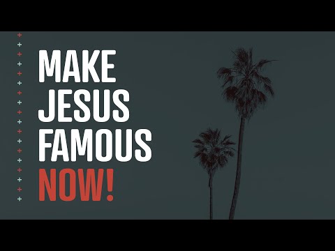 Make Jesus Famous Now (Previously Recorded)