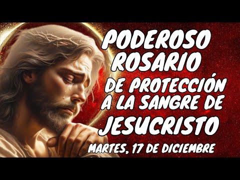 PODEROSO ROSARIO DE PROTECCIÓN A LA SANGRE DE JESUCRISTO. MARTES, 17 DE DICIEMBRE. #rosary