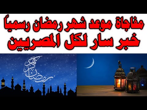 مفاجأة موعد شهر رمضان رسمياً خبر سار لكل المصريين