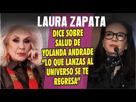 Laura Zapata dice sobre la salud de Yolanda Andrade "lo que lanzas al universo se te regresa"