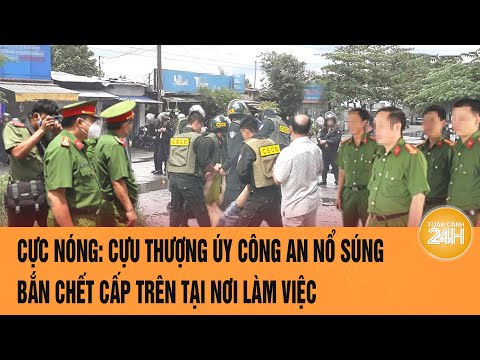 Cực nóng: Cựu Thượng úy Công an nổ súng bắn chết cấp trên tại nơi làm việc