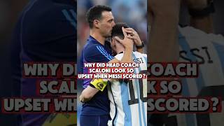 Why did head coach scalonl look so upset when messi scored?
