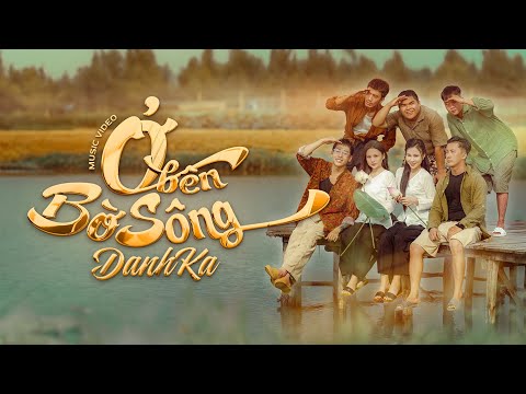 DANHKA | Ở BÊN BỜ SÔNG | OFFICIAL MUSIC VIDEO | HỌC VIỆN CẢI LƯƠNG | LẤY CHIẾC THUYỀN NAN